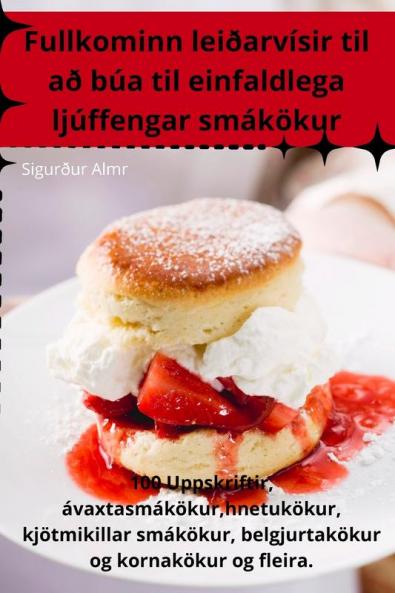 Fullkominn leiðarvísir til að búa til einfaldlega ljúffengar smákökur (Icelandic Edition)