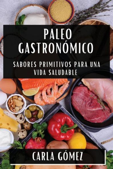 Paleo Gastronómico: Sabores Primitivos Para Una Vida Saludable (Spanish Edition)