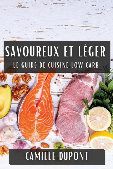 Savoureux Et Léger: Le Guide De Cuisine Low Carb (French Edition)
