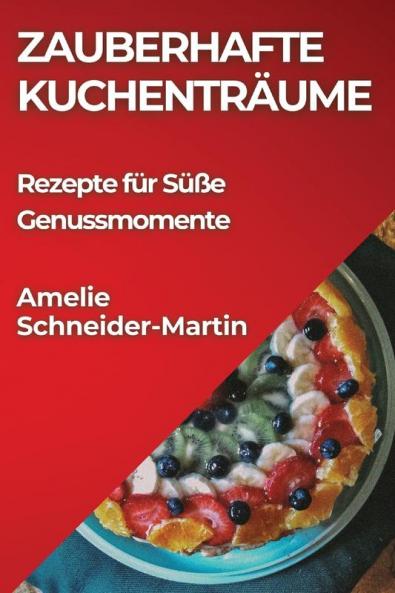 Zauberhafte Kuchenträume: Rezepte für Süße Genussmomente (Luxembourgish Edition)