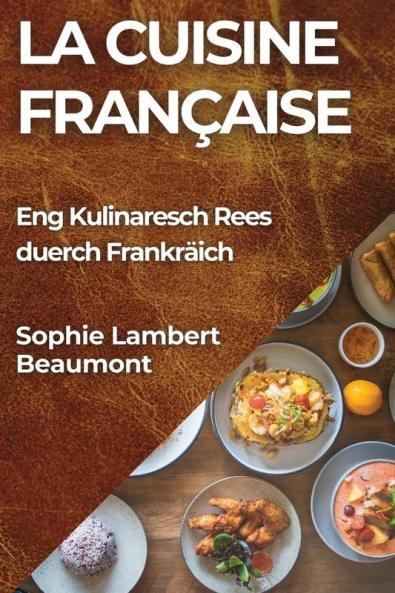 La Cuisine Française: Eng Kulinaresch Rees duerch Frankräich (Luxembourgish Edition)