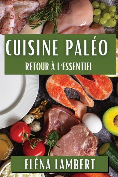Cuisine Paléo: Retour À L'Essentiel (French Edition)