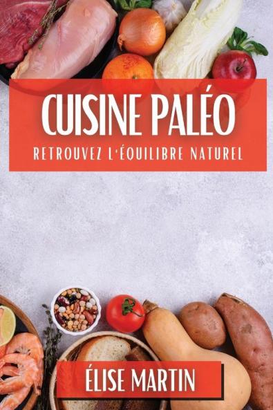 Cuisine Paléo: Retrouvez L'Équilibre Naturel (French Edition)