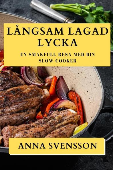 Långsam Lagad Lycka: En Smakfull Resa Med Din Slow Cooker (Swedish Edition)