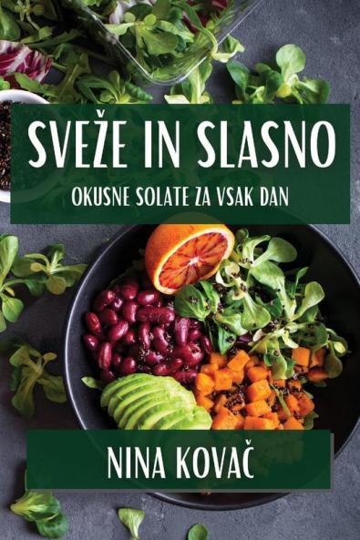 Sveze In Slasno: Okusne Solate za Vsak Dan (Slovene Edition)