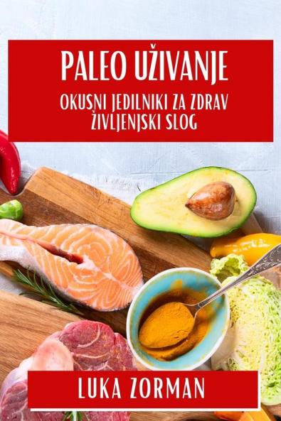 Paleo Uzivanje: Okusni Jedilniki za Zdrav Zivljenjski Slog (Slovene Edition)