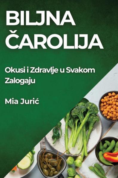 Biljna Čarolija: Okusi i Zdravlje u Svakom Zalogaju (Croatian Edition)