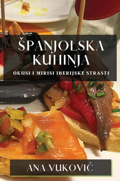 Spanjolska Kuhinja: Okusi I Mirisi Iberijske Strasti (Croatian Edition)