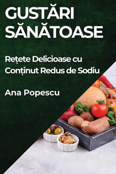 Gustări Sănătoase: Rețete Delicioase Cu Conținut Redus De Sodiu (Romanian Edition)