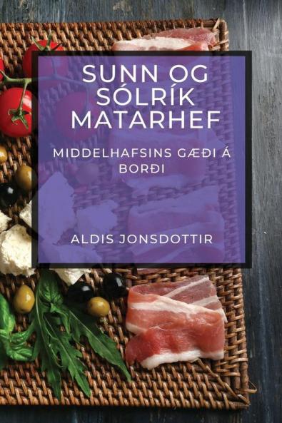 Sunn og Sólrík Matarhef: Middelhafsins Gæði á Borði (Icelandic Edition)