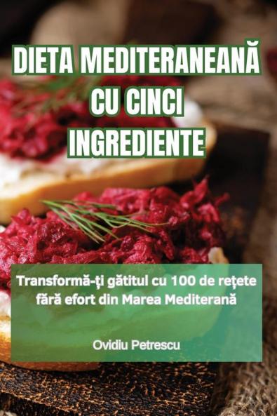 Dieta Mediteraneană Cu Cinci Ingrediente (Romanian Edition)