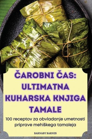 Čarobni Čas: Ultimatna Kuharska Knjiga Tamale (Slovene Edition)