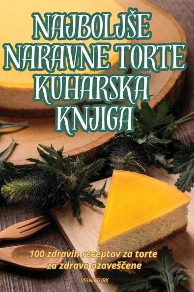 Najboljse Naravne Torte Kuharska Knjiga (Slovene Edition)