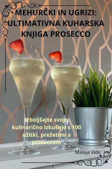 MehurČki in Ugrizi: Ultimativna Kuharska Knjiga Prosecco (Slovene Edition)