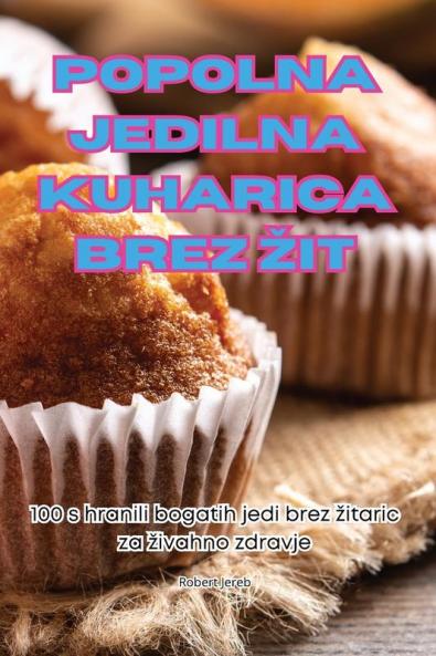 Popolna Jedilna Kuharica Brez Zit (Slovene Edition)