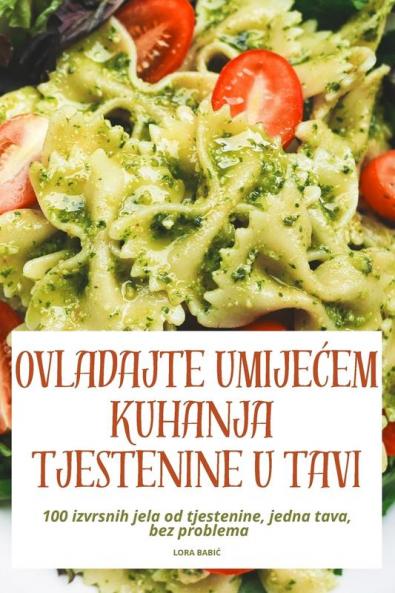 Ovladajte UmijeĆem Kuhanja Tjestenine U Tavi (Croatian Edition)