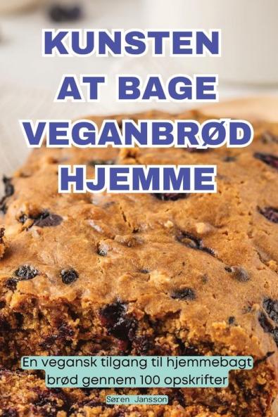 Kunsten At Bage Veganbrød Hjemme (Danish Edition)