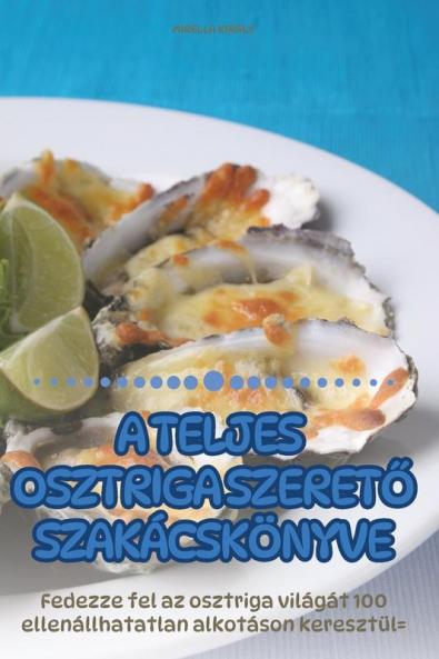 A Teljes Osztriga Szerető Szakácskönyve (Hungarian Edition)