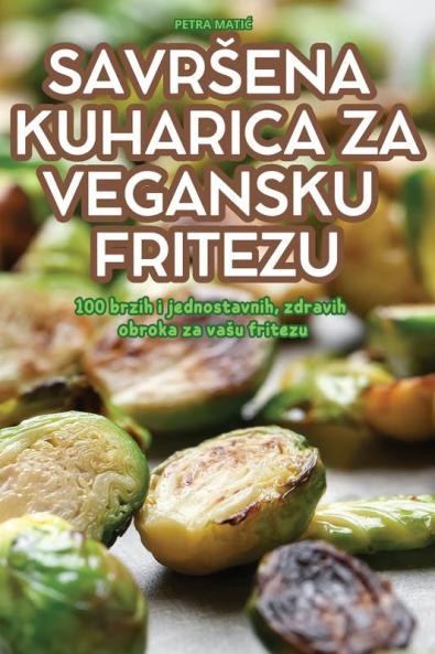 Savrsena Kuharica Za Vegansku Fritezu (Croatian Edition)