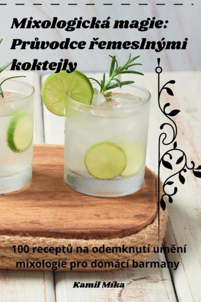 Mixologická Magie: Průvodce Řemeslnými Koktejly (Czech Edition)