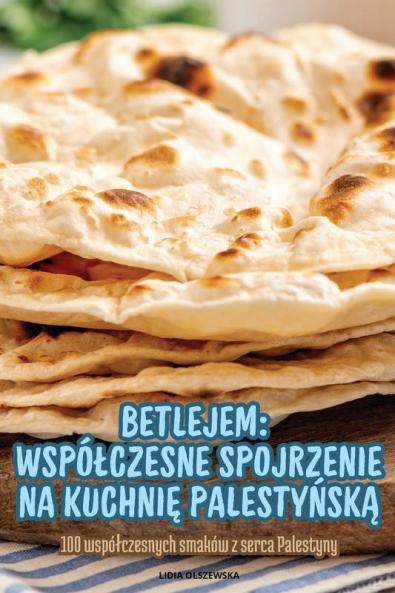 Betlejem Wspólczesne Spojrzenie Na Kuchnię Palestyńską (Polish Edition)