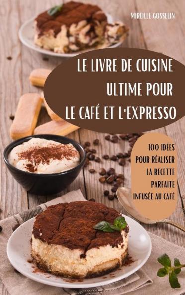 Le Livre De Cuisine Ultime Pour Le Café Et L'Expresso (French Edition)