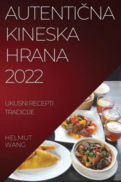 AutentiČna Kineska Hrana 2022: Ukusni Recepti Tradicije (Croatian Edition)