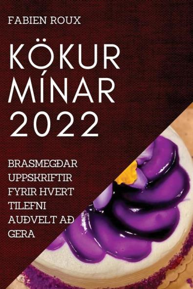 Kökur Mínar 2022: Brasmegðar Uppskriftir Fyrir Hvert Tilefni Auðvelt Að Gera (Icelandic Edition)