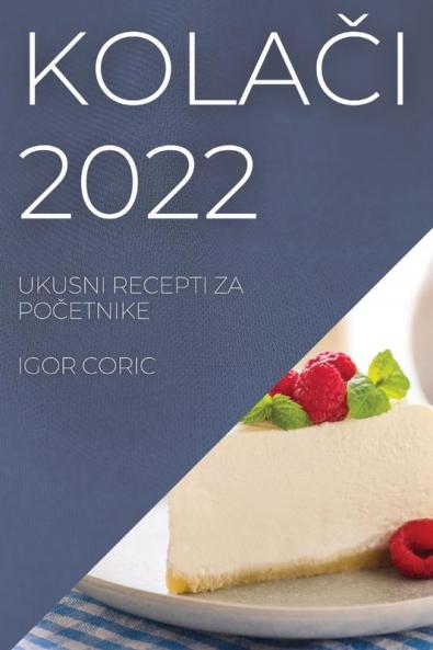 KolaČi 2022: Ukusni Recepti Za PoČetnike (Croatian Edition)