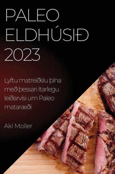 Paleo eldhúsið 2023: Lyftu matreiðslu Þína með Þessari ítarlegu leiðarvísi um Paleo mataræði (Icelandic Edition)