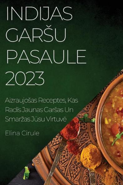 Indijas garsu pasaule 2023: Aizraujosas Receptes, Kas Radīs Jaunas Garsas Un Smarzas Jūsu Virtuvē (Latvian Edition)