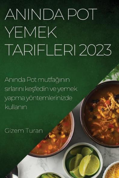 Anında Pot Yemek Tarifleri 2023: Anında Pot Mutfağının Sırlarını Keşfedin Ve Yemek Yapma Yöntemlerinizde Kullanın (Turkish Edition)