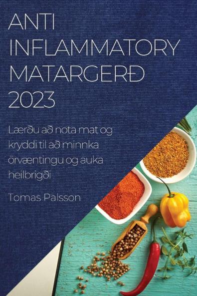 Anti-Inflammatory matargerð 2023: Lærðu að nota mat og kryddi til að minnka örvæntingu og auka heilbrigði (Icelandic Edition)