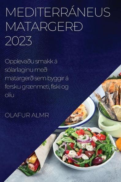 Mediterráneus matargerð 2023: Opplevaðu smakk á sólarlaginu með matargerð sem byggir á fersku grænmeti, fiski og olíu (Icelandic Edition)