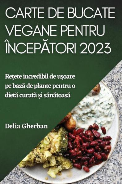 Carte de bucate vegane pentru  încep?tori 2023