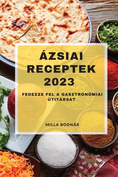 Ázsiai Receptek 2023: Fedezze Fel A Gasztronómiai Útitársat (Hungarian Edition)