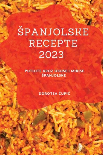 Spanjolske recepte 2023: Putujte kroz okuse i mirise Spanjolske (Croatian Edition)