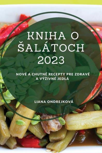 Kniha O Salátoch 2023: Nové A Chutné Recepty Pre Zdravé A Výzivné Jedlá (Slovak Edition)