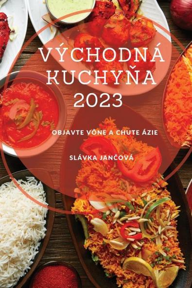 Východná Kuchyňa 2023: Objavte Vône A Chute Ázie (Slovak Edition)