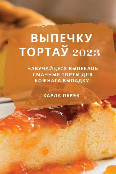 Выпечку Тортаў 2023: ... Ко (Byelorussian Edition)