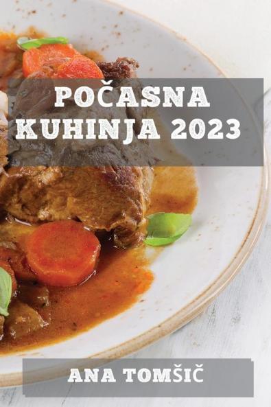 Počasna kuhinja 2023: Kulinarično potovanje skozi čas z uporabo počasnega kuhalnika (Slovene Edition)
