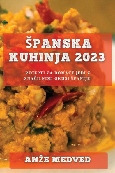 Spanska kuhinja 2023: Recepti za domače jedi z značilnimi okusi Spanije (Slovene Edition)
