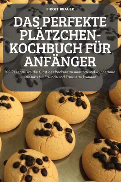 Das Perfekte Plätzchen-Kochbuch Für Anfänger (German Edition)