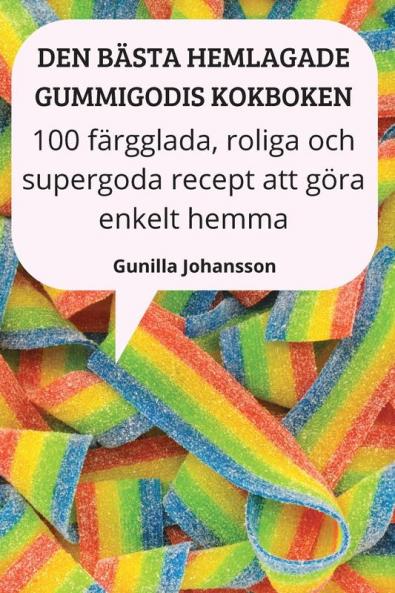 Den Bästa Hemlagade Gummigodis Kokboken (Swedish Edition)