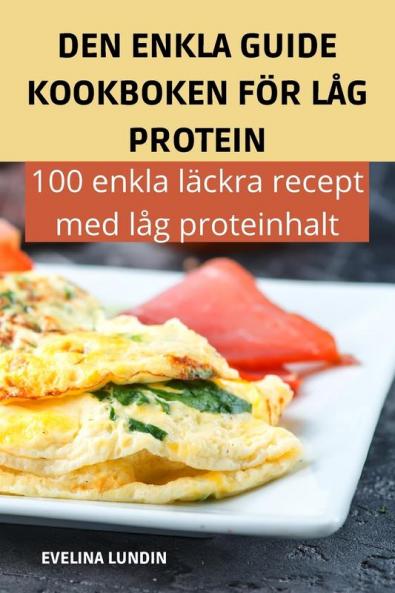 Den Enkla Guide Kookboken För Låg Protein (Swedish Edition)