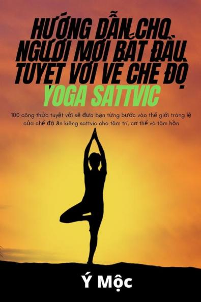 Hướng Dẫn Cho Người Mới Bắt Đầu Tuyệt Vời Về Chế Độ Yoga Sattvic (Vietnamese Edition)