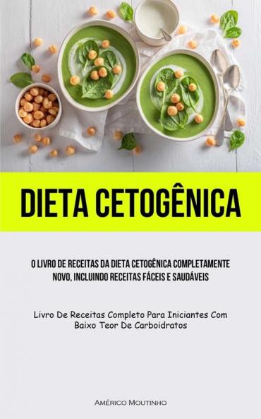 Dieta Cetogênica: O Livro De Receitas Da Dieta Cetogênica Completamente Novo, Incluindo Receitas Fáceis E Saudáveis (Livro De Receitas Completo Para ... Teor De Carboidratos) (Portuguese Edition)