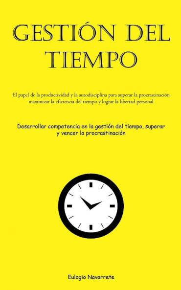 Gestión Del Tiempo: El Papel De La Productividad Y La Autodisciplina Para Superar La Procrastinación, Maximizar La Eficiencia Del Tiempo Y Lograr La ... Vencer La Procrastinación) (Spanish Edition)
