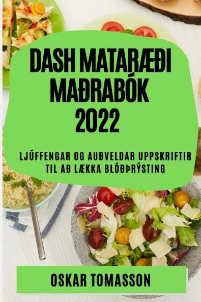 Dash MatarÆði Maðrabók 2022: Ljúffengar Og Auðveldar Uppskriftir Til Að LÆkka Blóðþrýsting (Icelandic Edition)