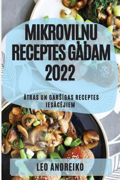 MikroviĻŅu Receptes Gadam 2022: Ātras Un GarsĪgas Receptes IesĀcĒjiem (Latvian Edition)